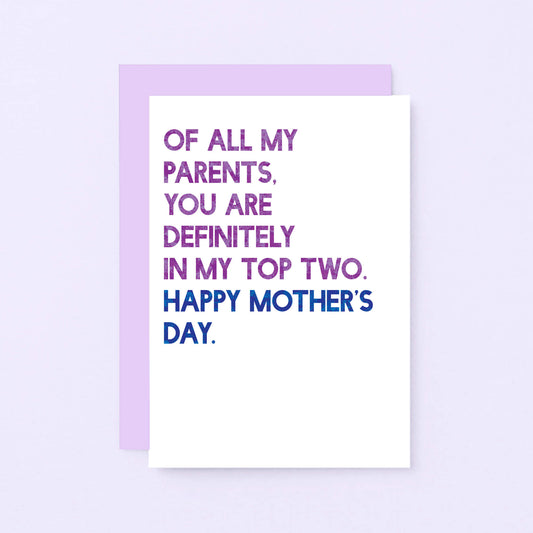 Mother's Day Card by SixElevenCreations. Reads Of all my parents, you are definitely in my top two. Happy Mother's Day. Product Code SEM0031A6