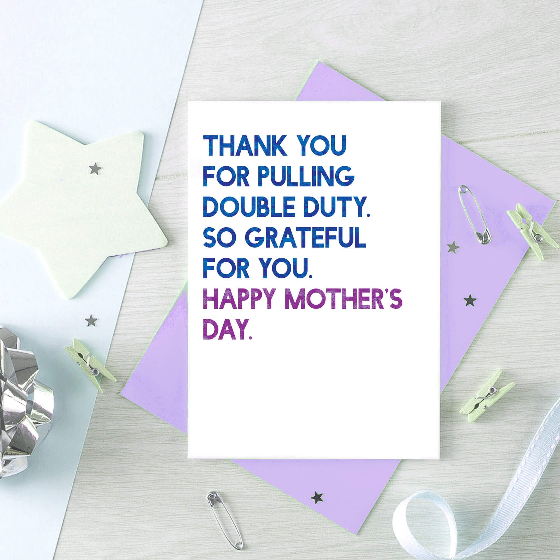 Mother's Day Card by SixElevenCreations. Reads Thank you for pulling double duty. So grateful for you. Happy Mother's Day. Product Code SEM0034A6