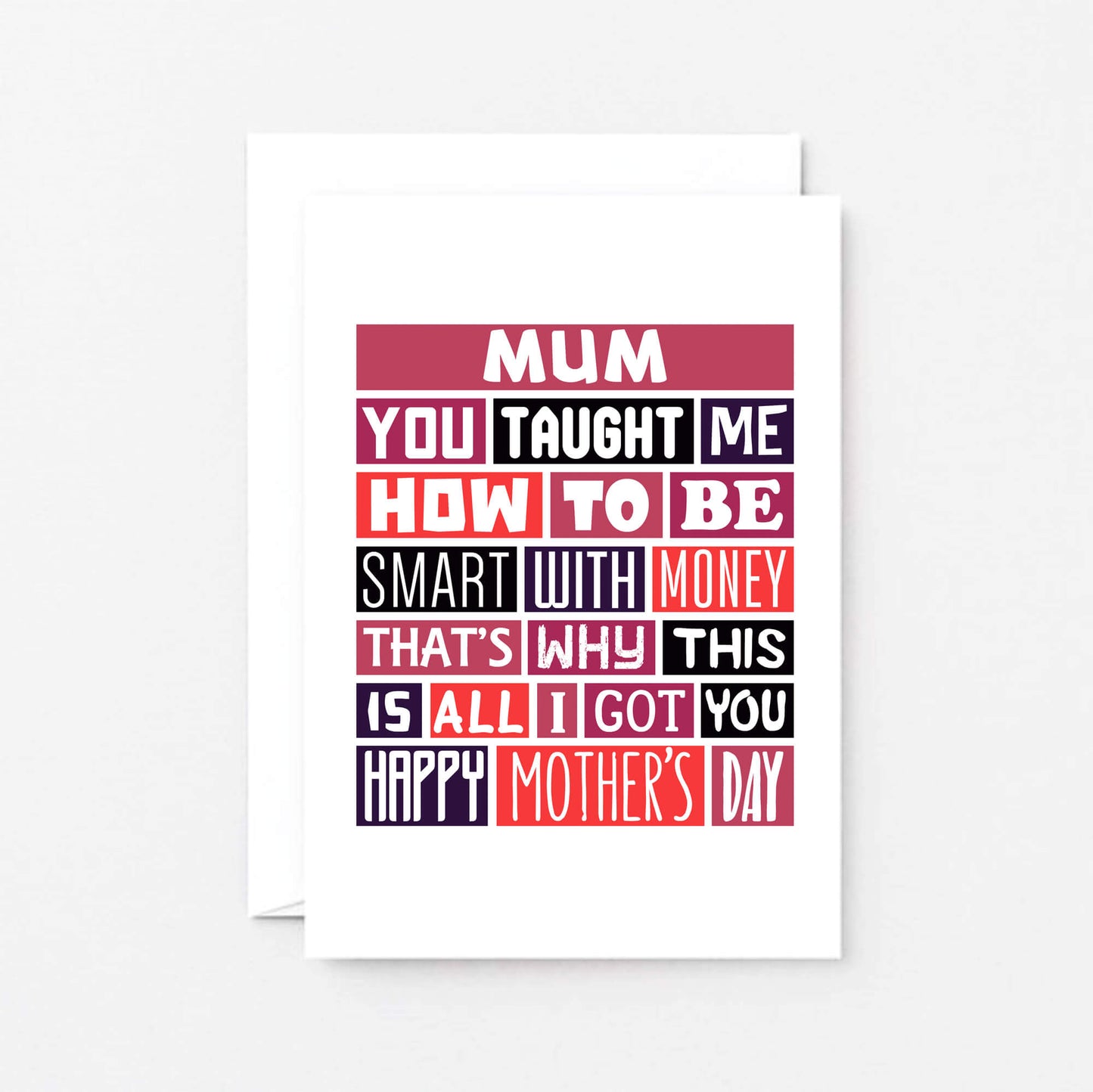 Mother's Day Card by SixElevenCreations. Reads Mum You taught me how to be smart with money That's why this is all I got you. Happy Mother's Day. Product Code SEM0005A6