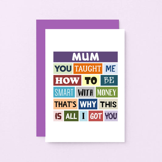 Mum Card by SixElevenCreations. Reads Mum You taught me how to be smart with money. That's why this is all I got you. Product Code SE0134A6