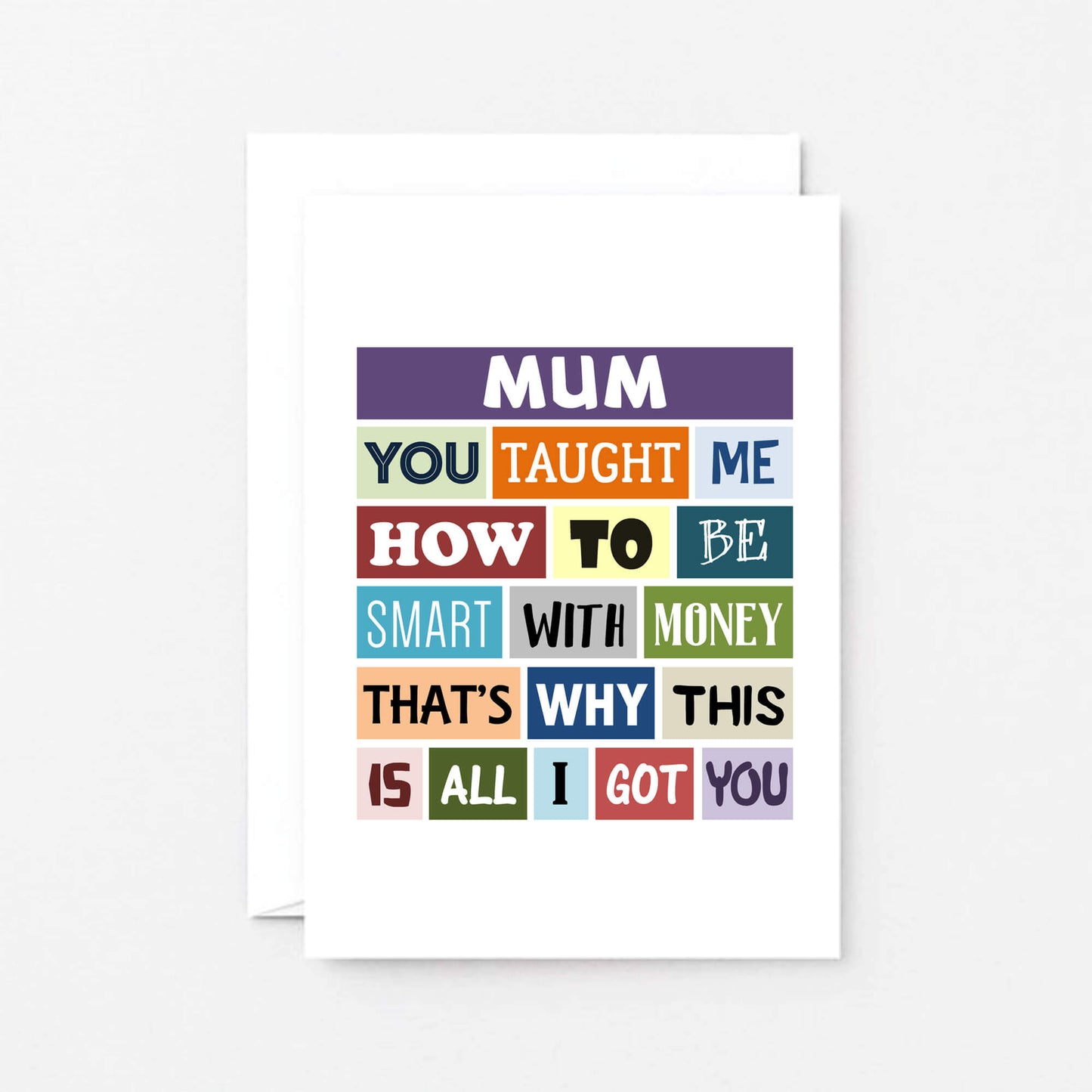 Mum Card by SixElevenCreations. Reads Mum You taught me how to be smart with money. That's why this is all I got you. Product Code SE0134A6