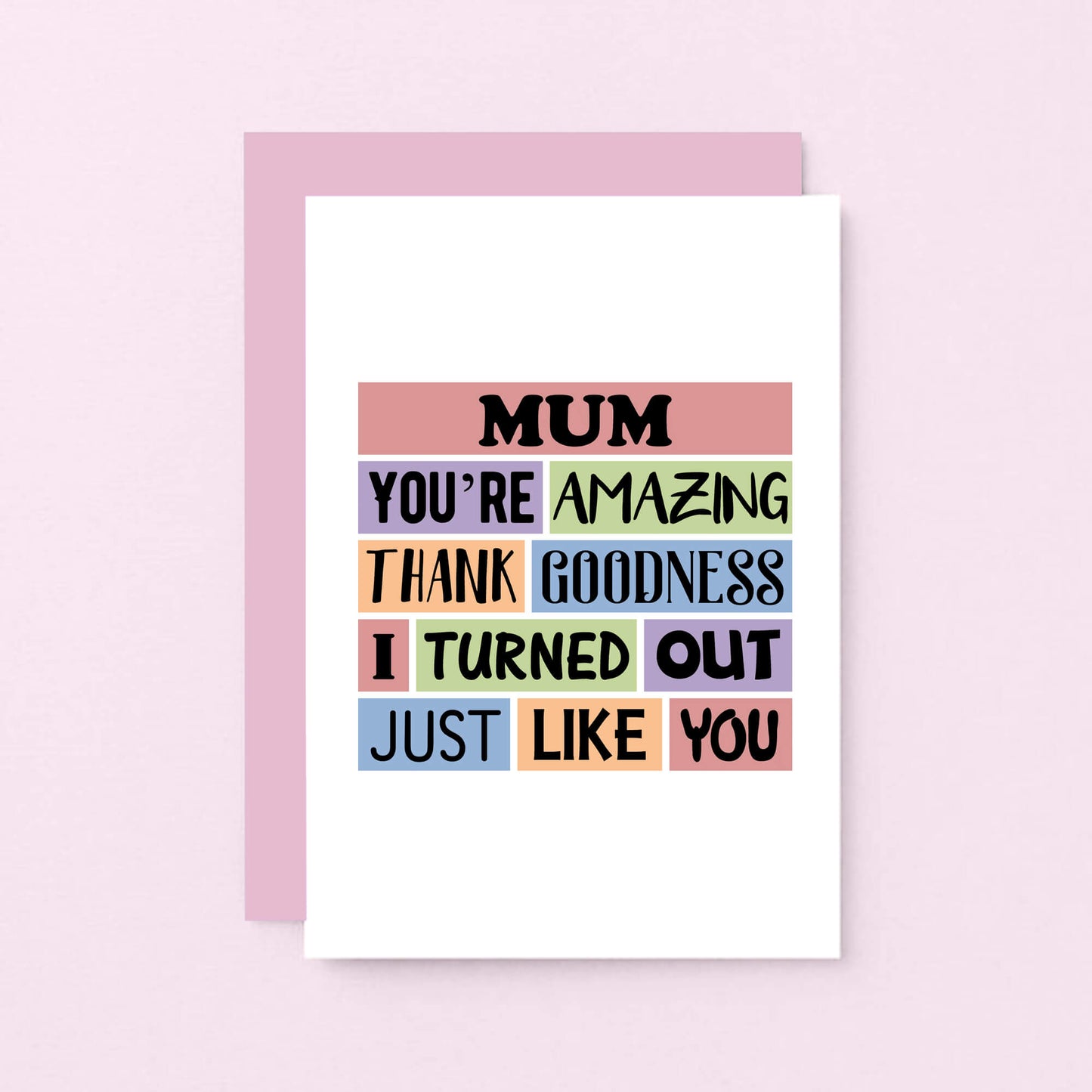 Mum Card by SixElevenCreations. Reads Mum You're amazing. Thank goodness I turned out just like you. Product Code SE0162A6