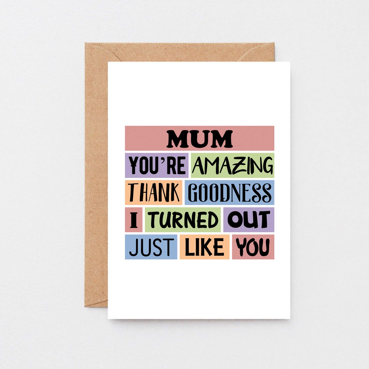 Mum Card by SixElevenCreations. Reads Mum You're amazing. Thank goodness I turned out just like you. Product Code SE0162A6