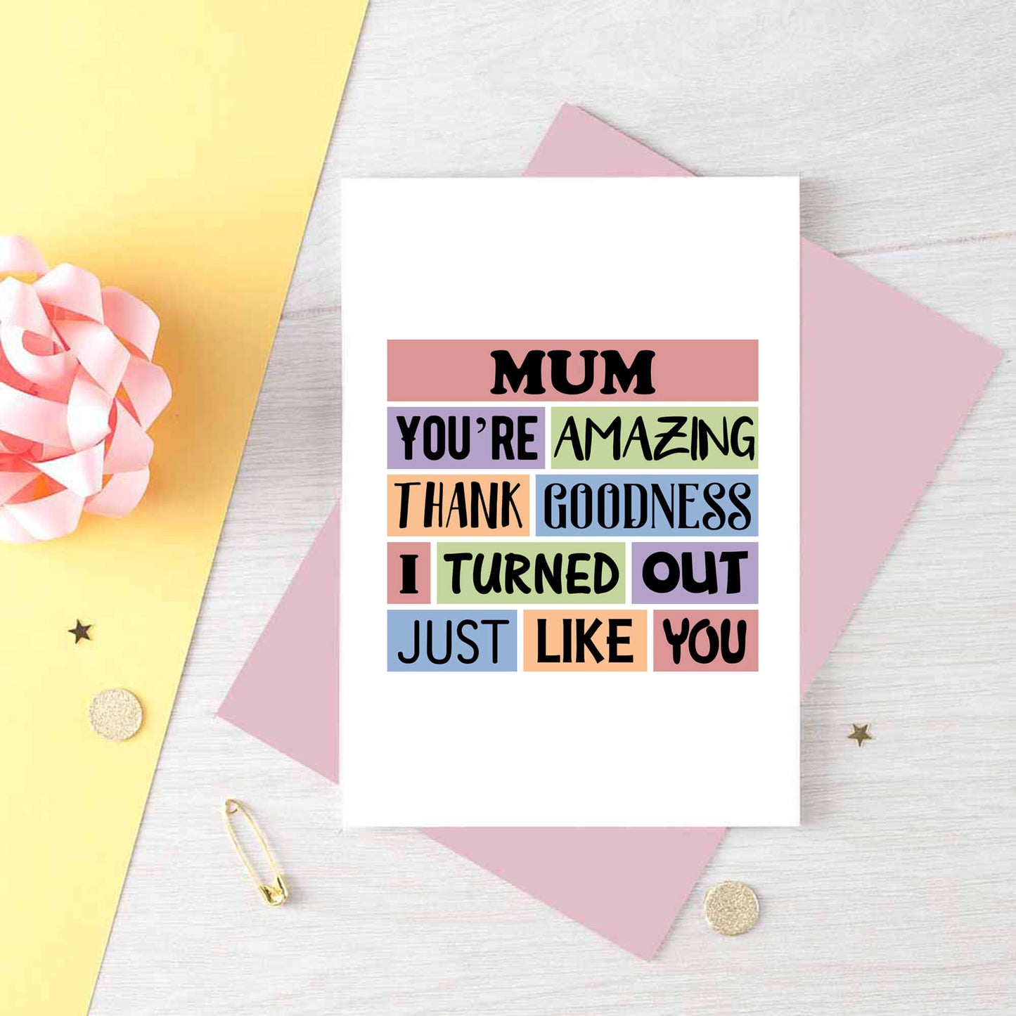 Mum Card by SixElevenCreations. Reads Mum You're amazing. Thank goodness I turned out just like you. Product Code SE0162A6