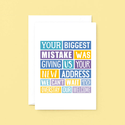 Big New Home Card by SixElevenCreations. Reads Your biggest mistake was giving us your new address. We can't wait to overstay our welcome. Product Code SE0316A5