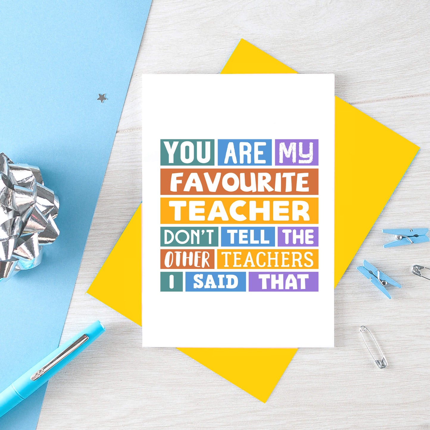 Favourite Teacher Card by SixElevenCreations. Reads You are my favourite teacher. Don't tell the other teachers I said that. Product Code SE0028A6