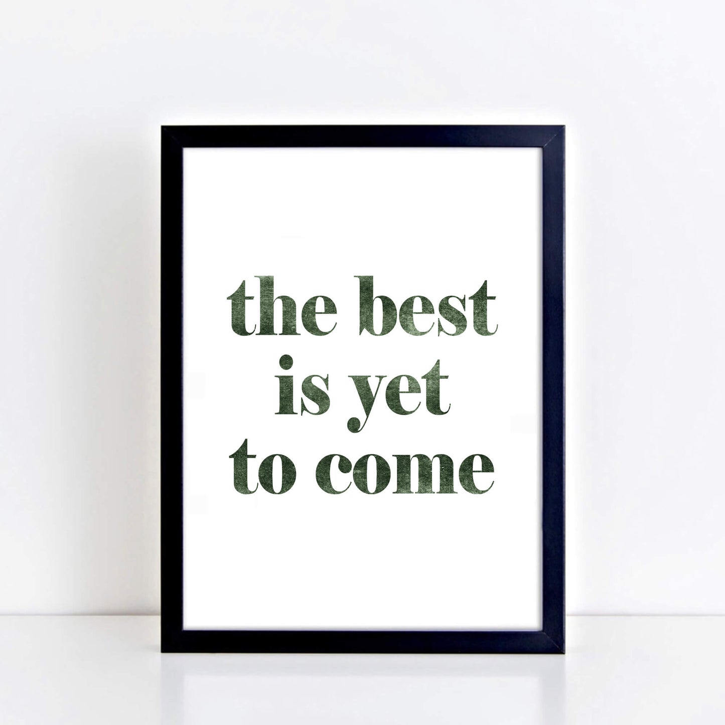 The Best Is Yet To Come Wallprint by SixElevenCreations. Product Code SEP0705