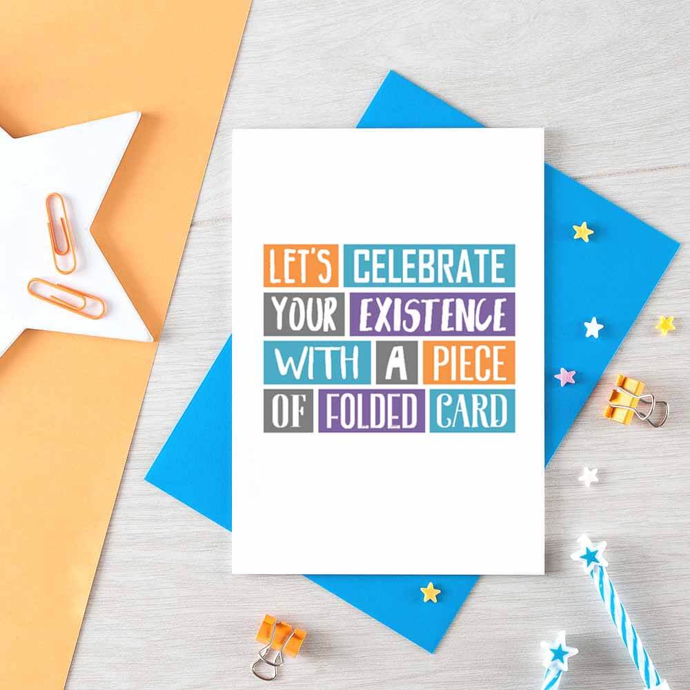 Birthday Card by SixElevenCreations. Reads Let's celebrate your existence with a piece of folded card. Product Code SE0221A6
