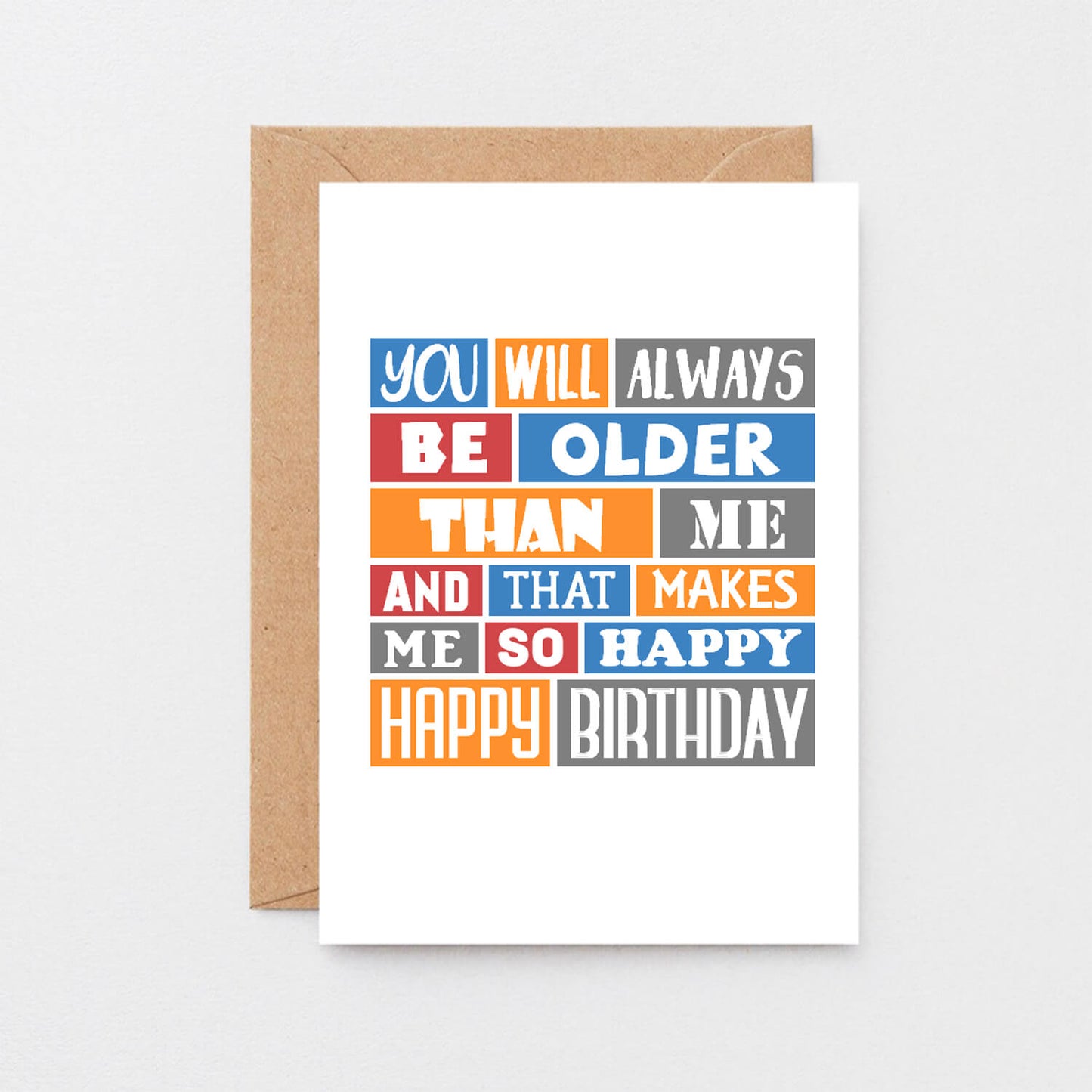 Birthday Card by SixElevenCreations. Reads You will always be older than me and that makes me so happy. Happy birthday. Product Code SE0273A6