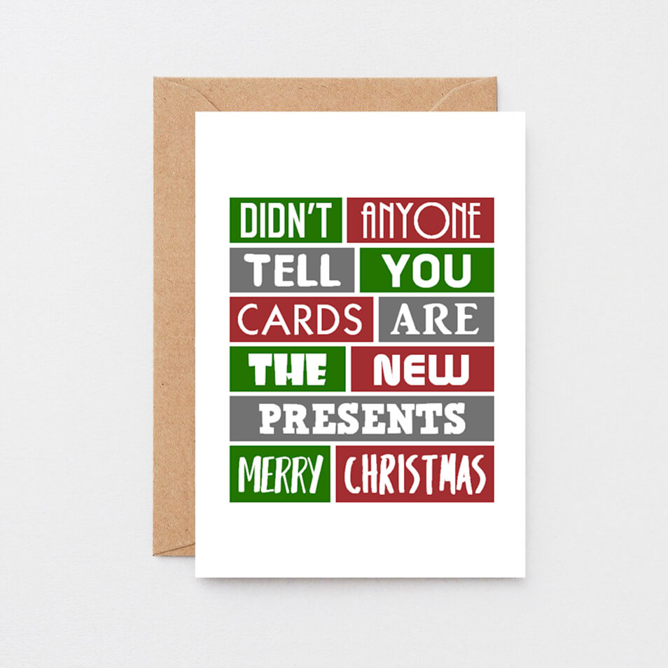 Christmas Card by SixElevenCreations. Reads Didn't anyone tell you cards are the new presents. Merry Christmas. Product Code SEC0002A6