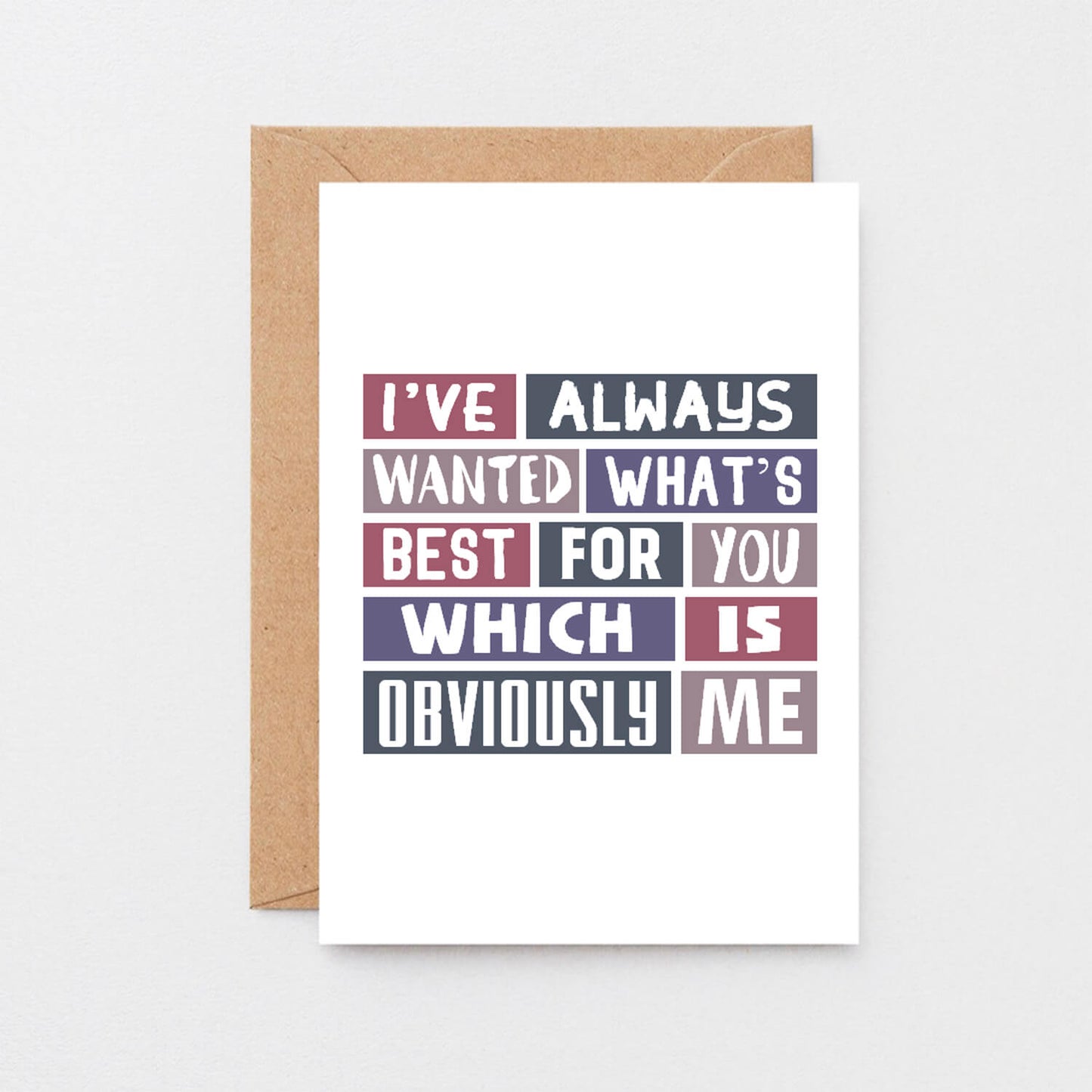 Love Card by SixElevenCreations. Reads I've always wanted what's best for you which is obviously me. Product Code SE0066A6