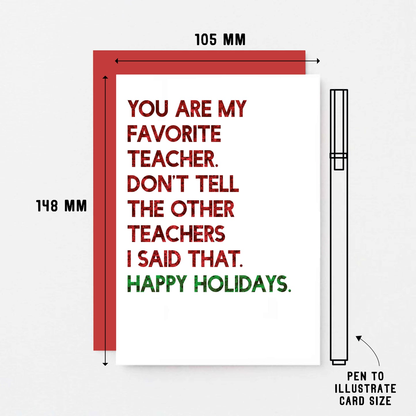 Teacher Holiday Card by SixElevenCreations. Reads You are my favorite teacher. Don't tell the other teachers I said that. Happy holidays. Product Code SEC0054A6_US