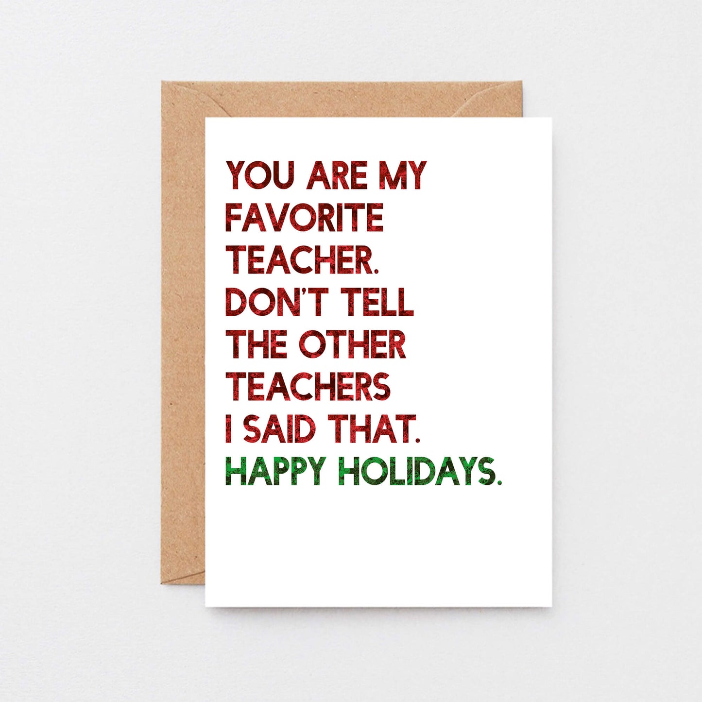 Teacher Holiday Card by SixElevenCreations. Reads You are my favorite teacher. Don't tell the other teachers I said that. Happy holidays. Product Code SEC0054A6_US