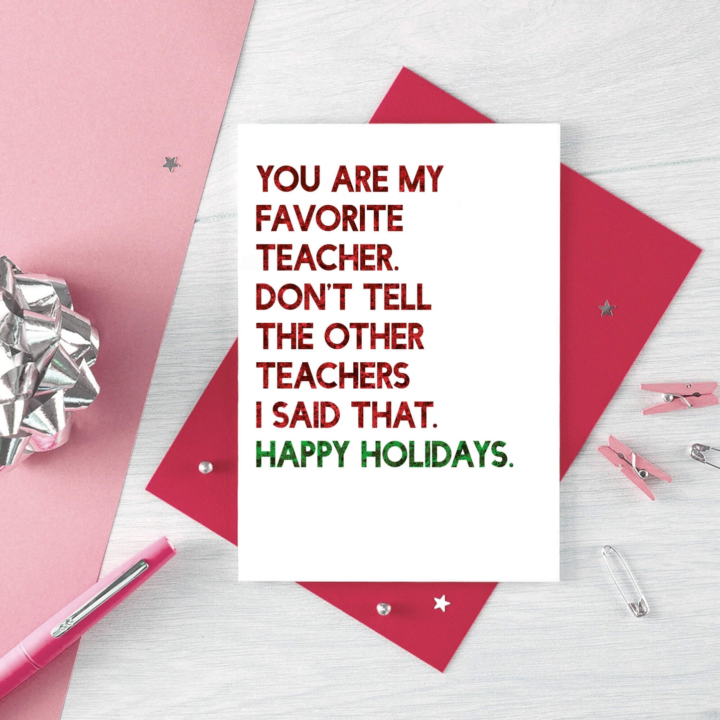 Teacher Holiday Card by SixElevenCreations. Reads You are my favorite teacher. Don't tell the other teachers I said that. Happy holidays. Product Code SEC0054A6_US