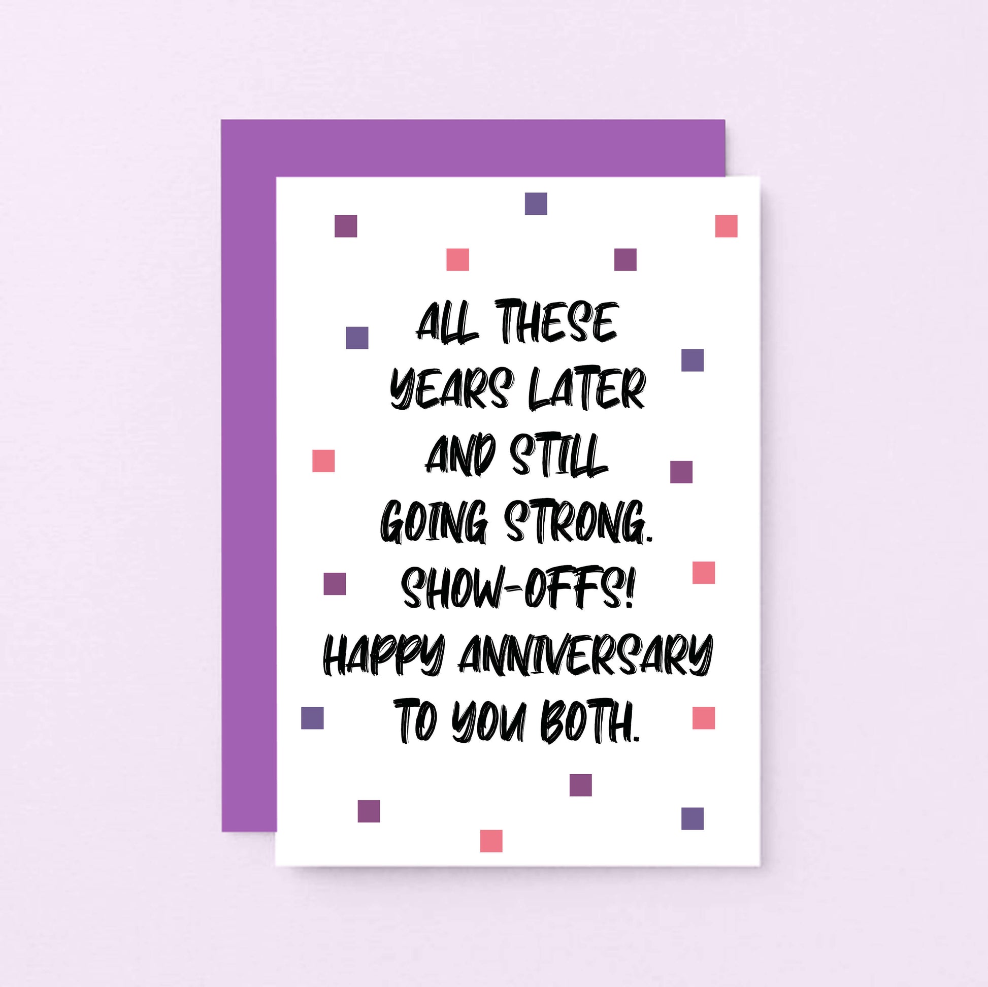 Anniversary Card by SixElevenCreations. Reads All these years later and still going strong. Show-offs! Happy anniversary to you both. Product Code SE1406A6