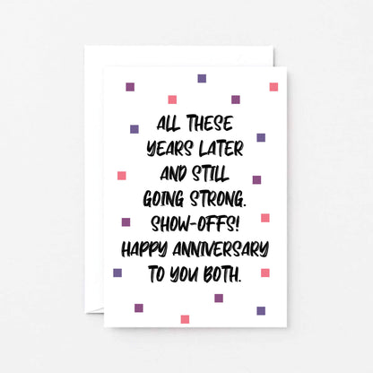 Anniversary Card by SixElevenCreations. Reads All these years later and still going strong. Show-offs! Happy anniversary to you both. Product Code SE1406A6