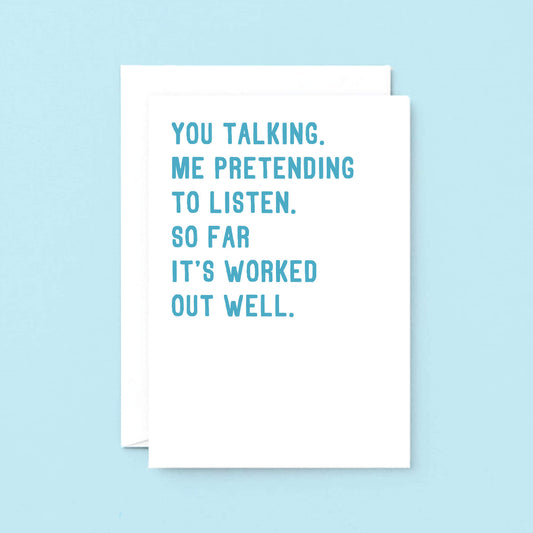 Anniversary Card by SixElevenCreations. Reads You talking. Me pretending to listen. So far it's worked out well. Product Code SE2074A5