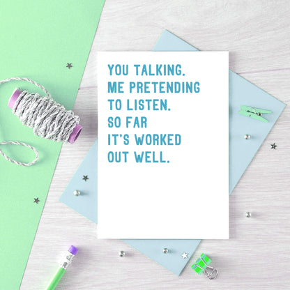 Love Card by SixElevenCreations. Reads You talking. Me pretending to listen. So far it's worked out well. Product Code SE2074A6