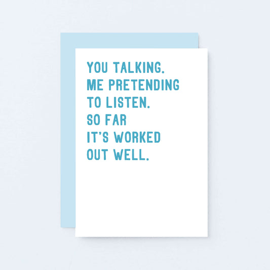 Love Card by SixElevenCreations. Reads You talking. Me pretending to listen. So far it's worked out well. Product Code SE2074A6