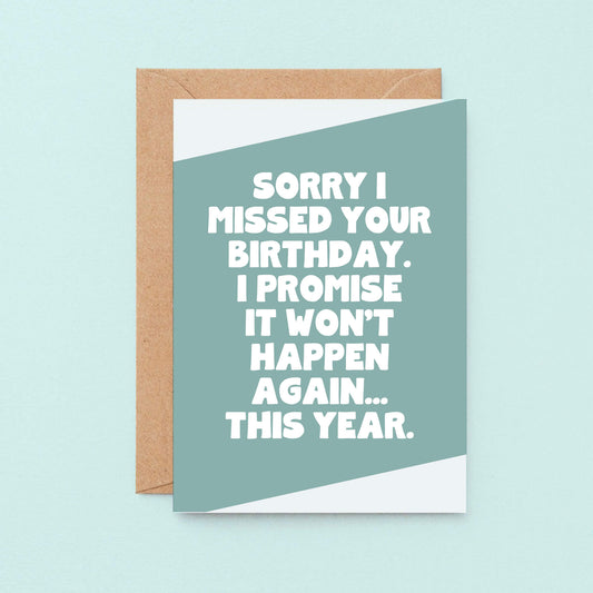 Belated Birthday Card by SixElevenCreations. Reads Sorry I missed your birthday. I promise it won't happen again... this year. Product Code SE3075A6