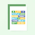 Birthday Card by SixElevenCreations. Reads A lot of people were born today but I like you best. Happy birthday. Product Code SE0042A6