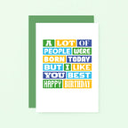Birthday Card by SixElevenCreations. Reads A lot of people were born today but I like you best. Happy birthday. Product Code SE0042A6