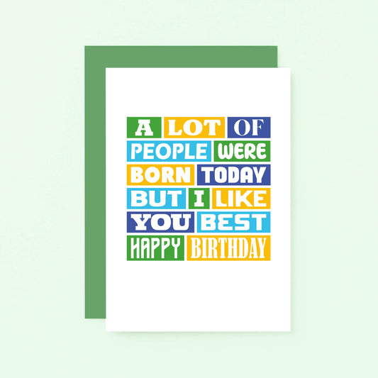 Birthday Card by SixElevenCreations. Reads A lot of people were born today but I like you best. Happy birthday. Product Code SE0042A6