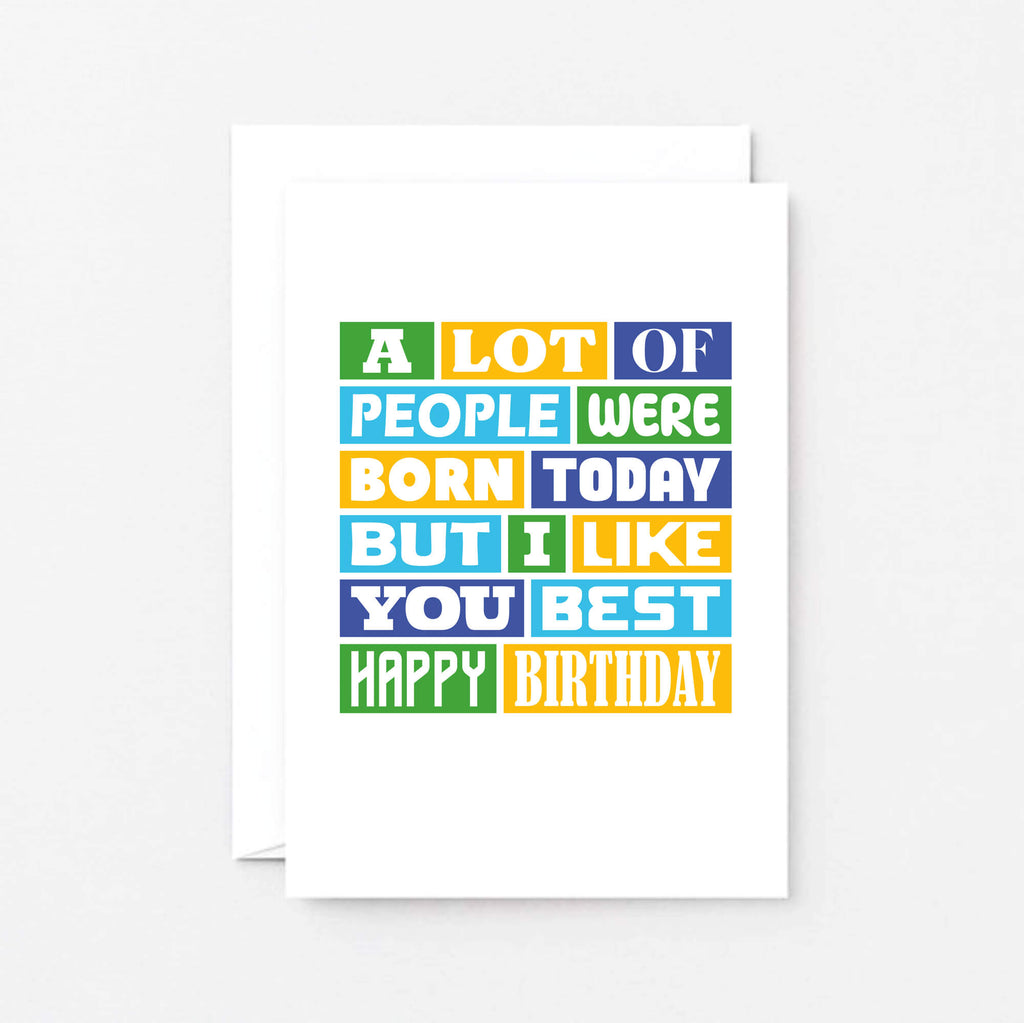 Birthday Card by SixElevenCreations. Reads A lot of people were born today but I like you best. Happy birthday. Product Code SE0042A6