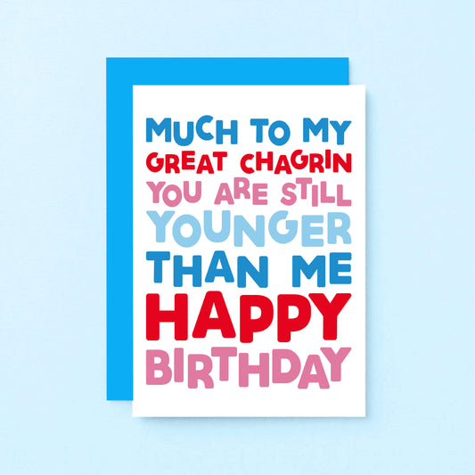 Birthday Card by SixElevenCreations. Reads Much to my great chagrin you are still younger than me. Happy birthday. Product Code SE0702A6