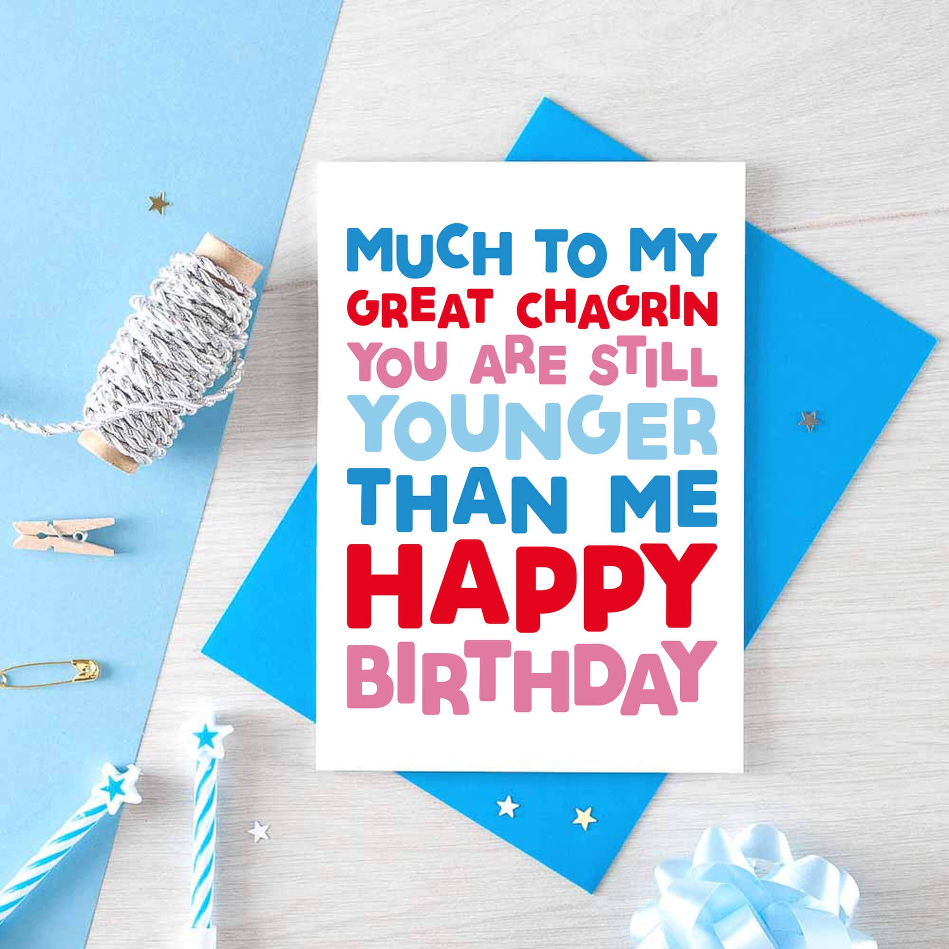 Birthday Card by SixElevenCreations. Reads Much to my great chagrin you are still younger than me. Happy birthday. Product Code SE0702A6