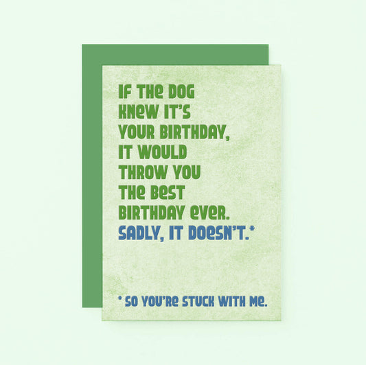 Birthday card with the text If the dog knew it's your birthday, it would throw you the best birthday ever. Sadly, it doesn't. Designed by SixElevenCreations in the UK. Product Code SE1301A6