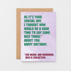 Birthday Card by SixElevenCreations. Reads As it's your special day, I thought now would be a good time to say some nice things about you. Happy Birthday. See inside. And remember, nice is subjective. Product Code SE1306A6