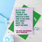 Birthday Card by SixElevenCreations. Reads As it's your special day, I thought now would be a good time to say some nice things about you. Happy Birthday. See inside. And remember, nice is subjective. Product Code SE1306A6