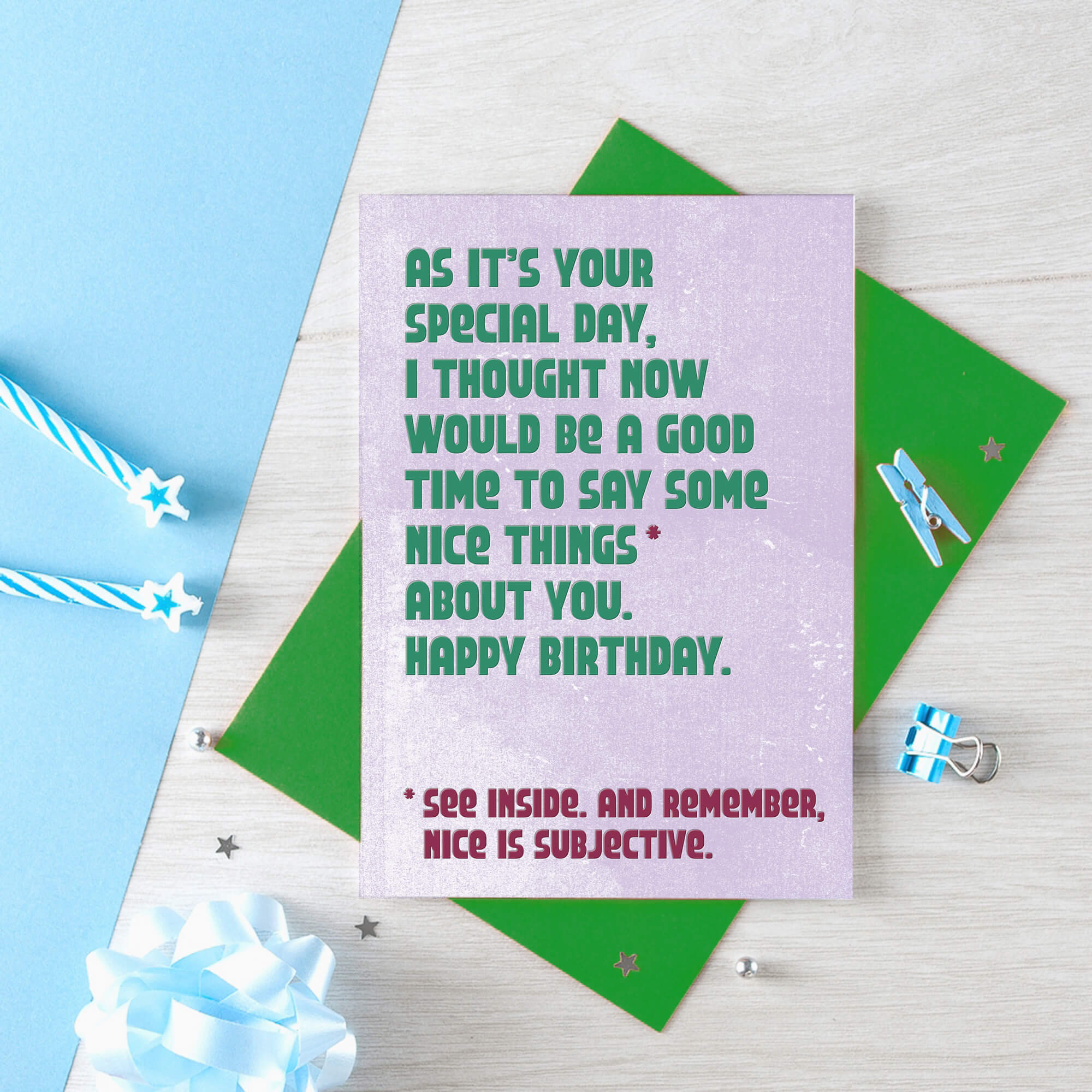 Birthday Card by SixElevenCreations. Reads As it's your special day, I thought now would be a good time to say some nice things about you. Happy Birthday. See inside. And remember, nice is subjective. Product Code SE1306A6