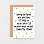 Birthday Card by SixElevenCreations. Reads Happy Birthday! You have now stepped up an age bracket in drop-down menus. Congratulations! Product Code SE1401A6