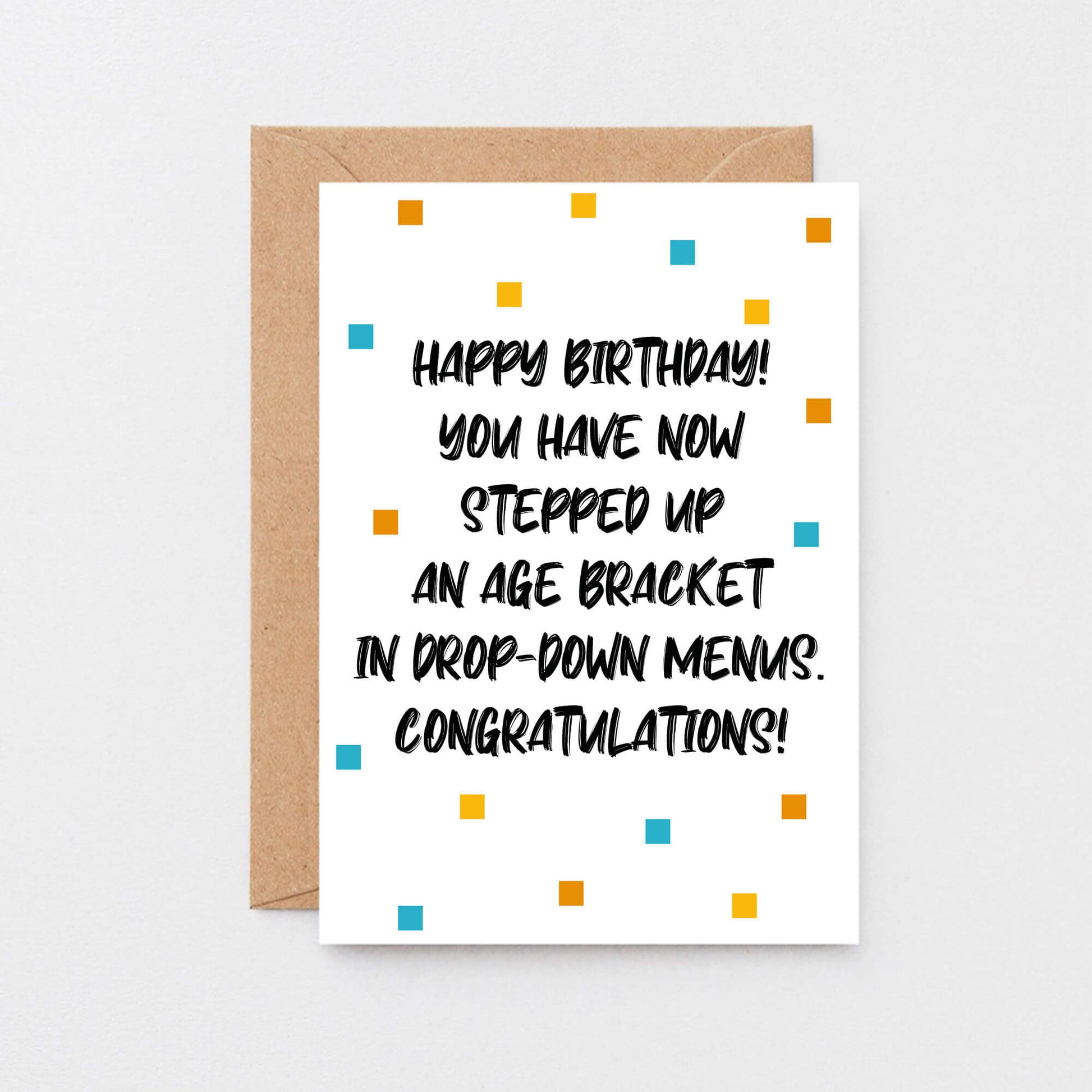 Birthday Card by SixElevenCreations. Reads Happy Birthday! You have now stepped up an age bracket in drop-down menus. Congratulations! Product Code SE1401A6