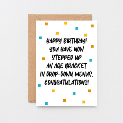Birthday Card by SixElevenCreations. Reads Happy Birthday! You have now stepped up an age bracket in drop-down menus. Congratulations! Product Code SE1401A6