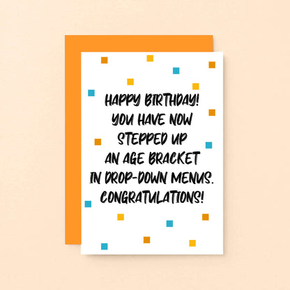 Birthday Card by SixElevenCreations. Reads Happy Birthday! You have now stepped up an age bracket in drop-down menus. Congratulations! Product Code SE1401A6