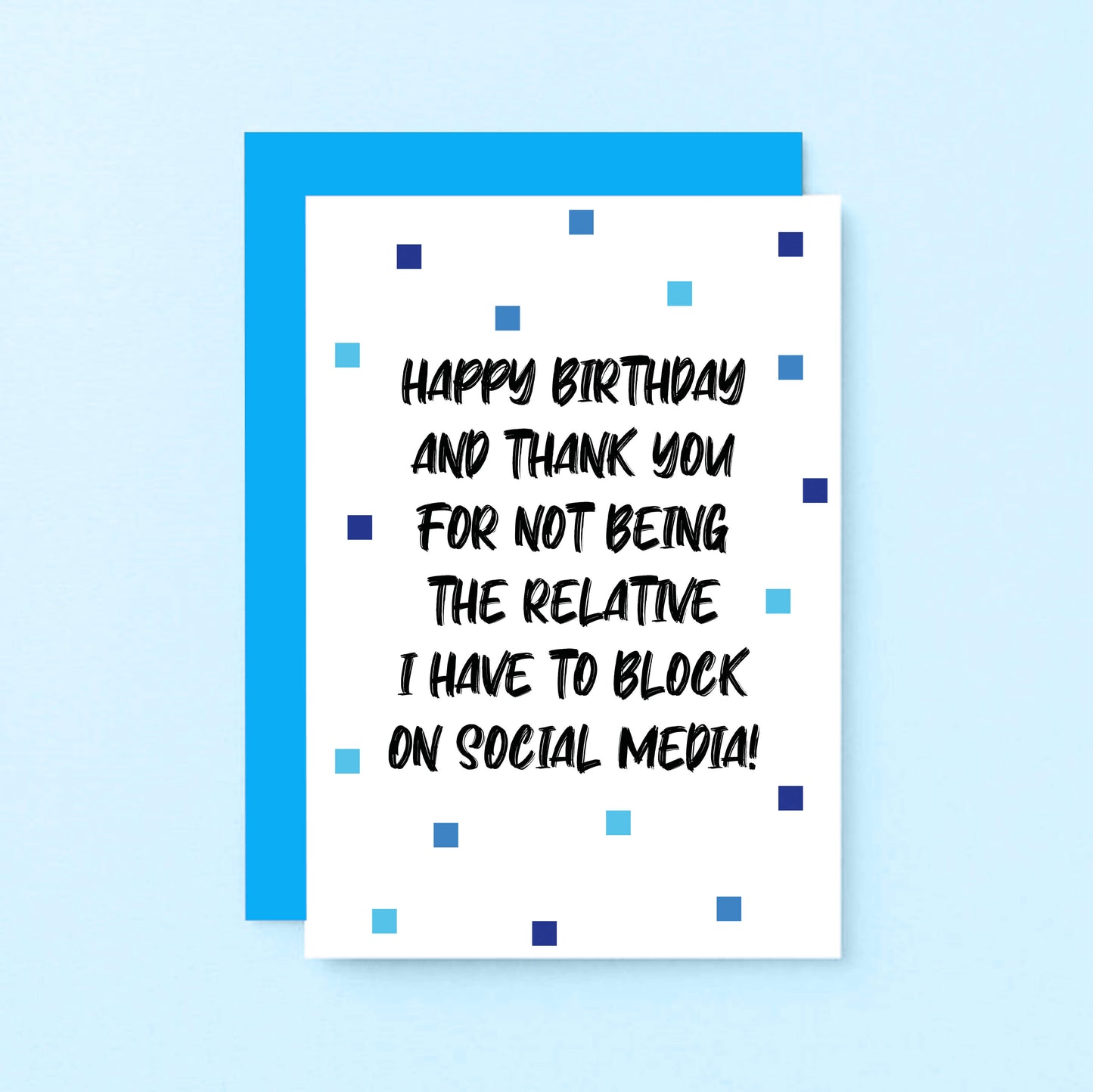 Birthday Card by SixElevenCreations. Reads Happy birthday and thank you for not being the relative I have to block on social media! Product Code SE1402A6