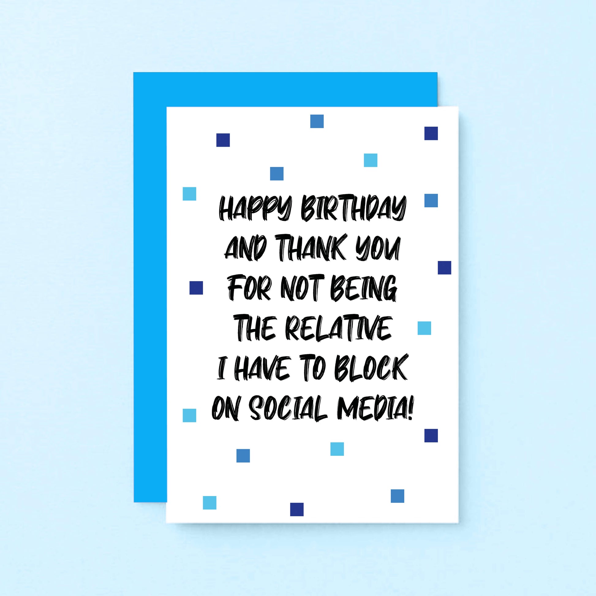 Birthday Card by SixElevenCreations. Reads Happy birthday and thank you for not being the relative I have to block on social media! Product Code SE1402A6