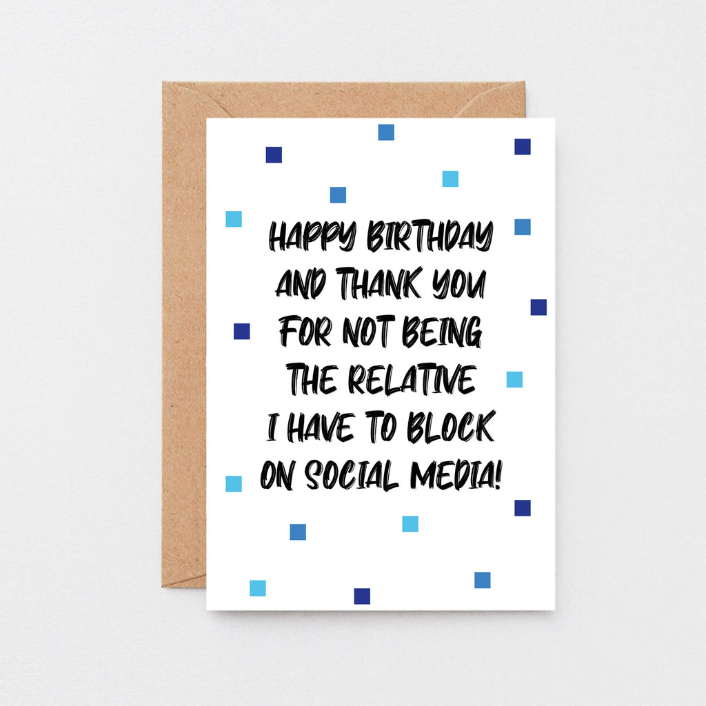 Birthday Card by SixElevenCreations. Reads Happy birthday and thank you for not being the relative I have to block on social media! Product Code SE1402A6