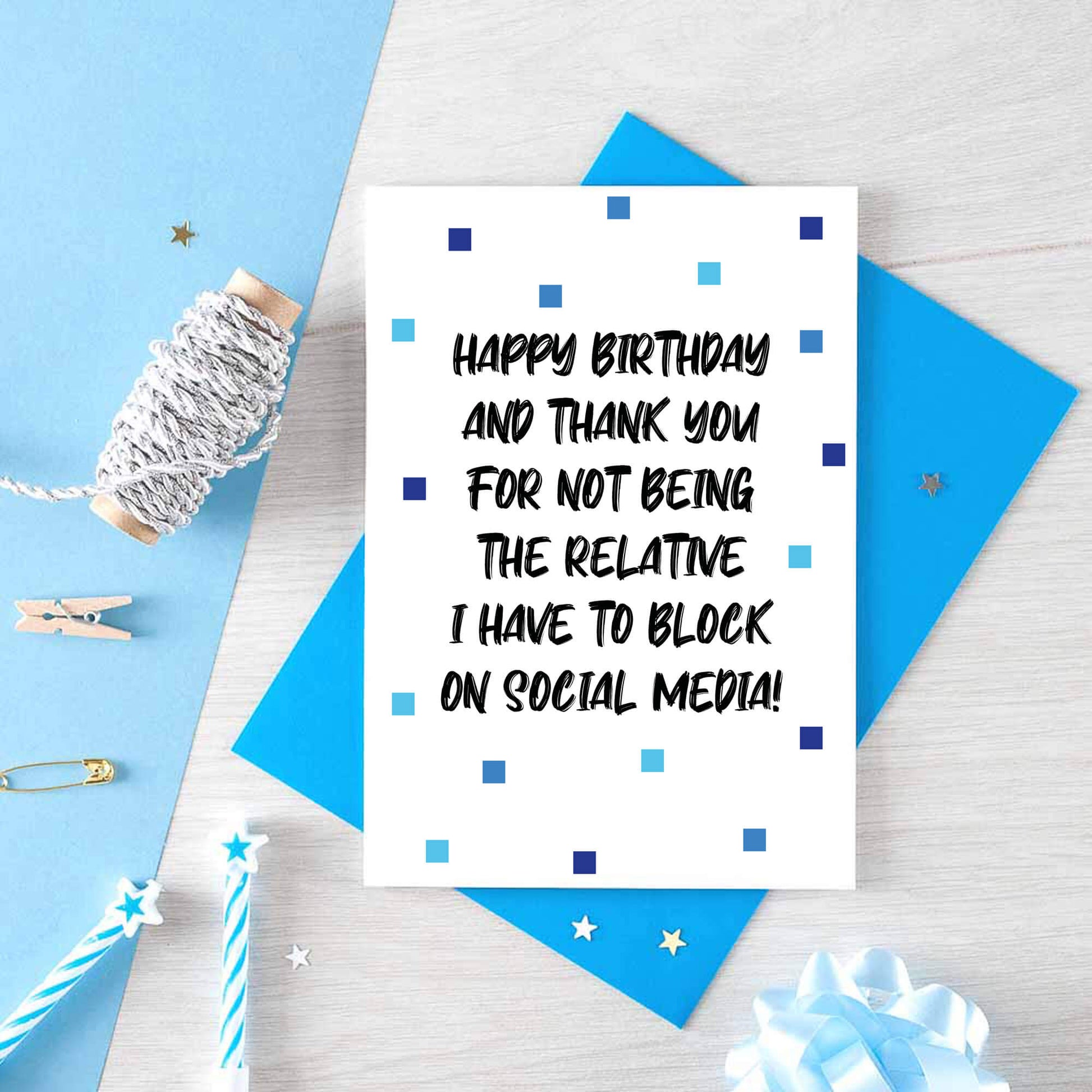 Birthday Card by SixElevenCreations. Reads Happy birthday and thank you for not being the relative I have to block on social media! Product Code SE1402A6
