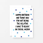 Birthday Card by SixElevenCreations. Reads Happy birthday and thank you for not being the relative I have to block on social media! Product Code SE1402A6