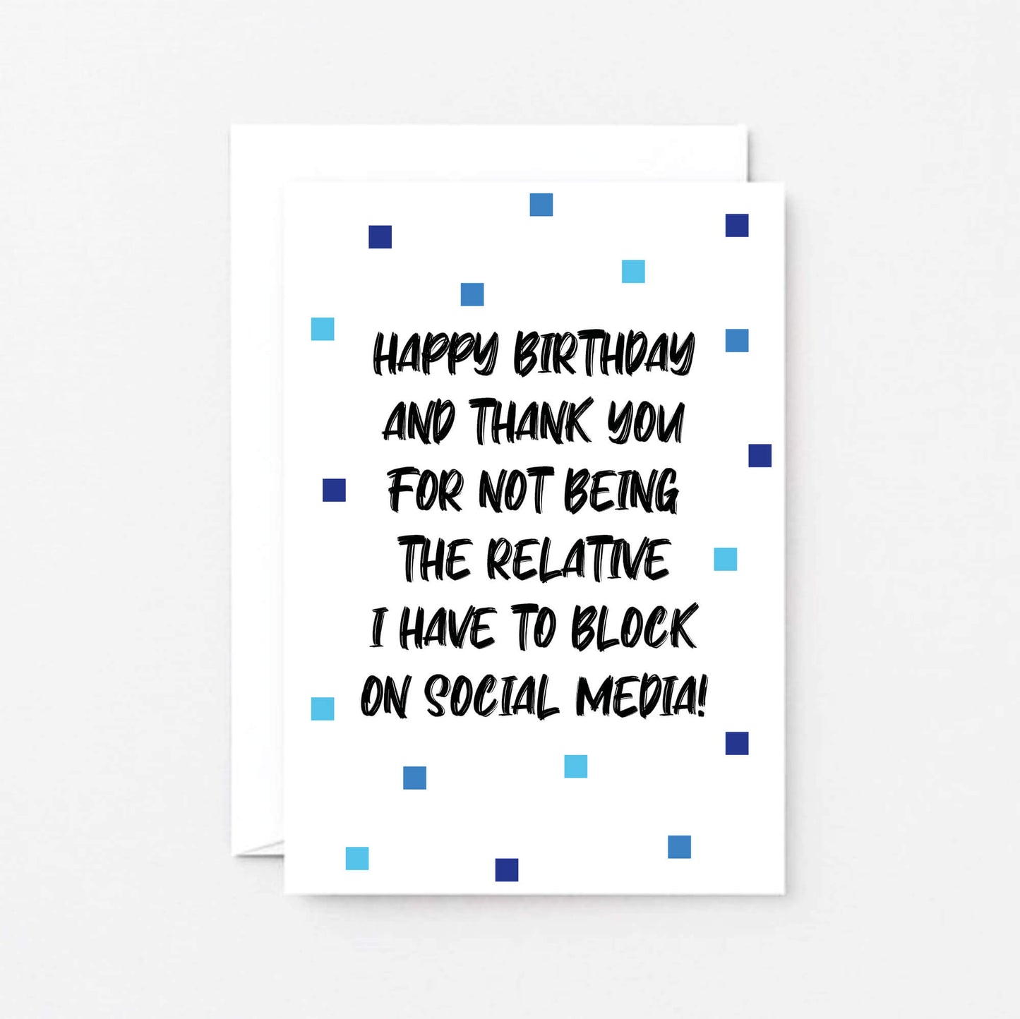 Birthday Card by SixElevenCreations. Reads Happy birthday and thank you for not being the relative I have to block on social media! Product Code SE1402A6