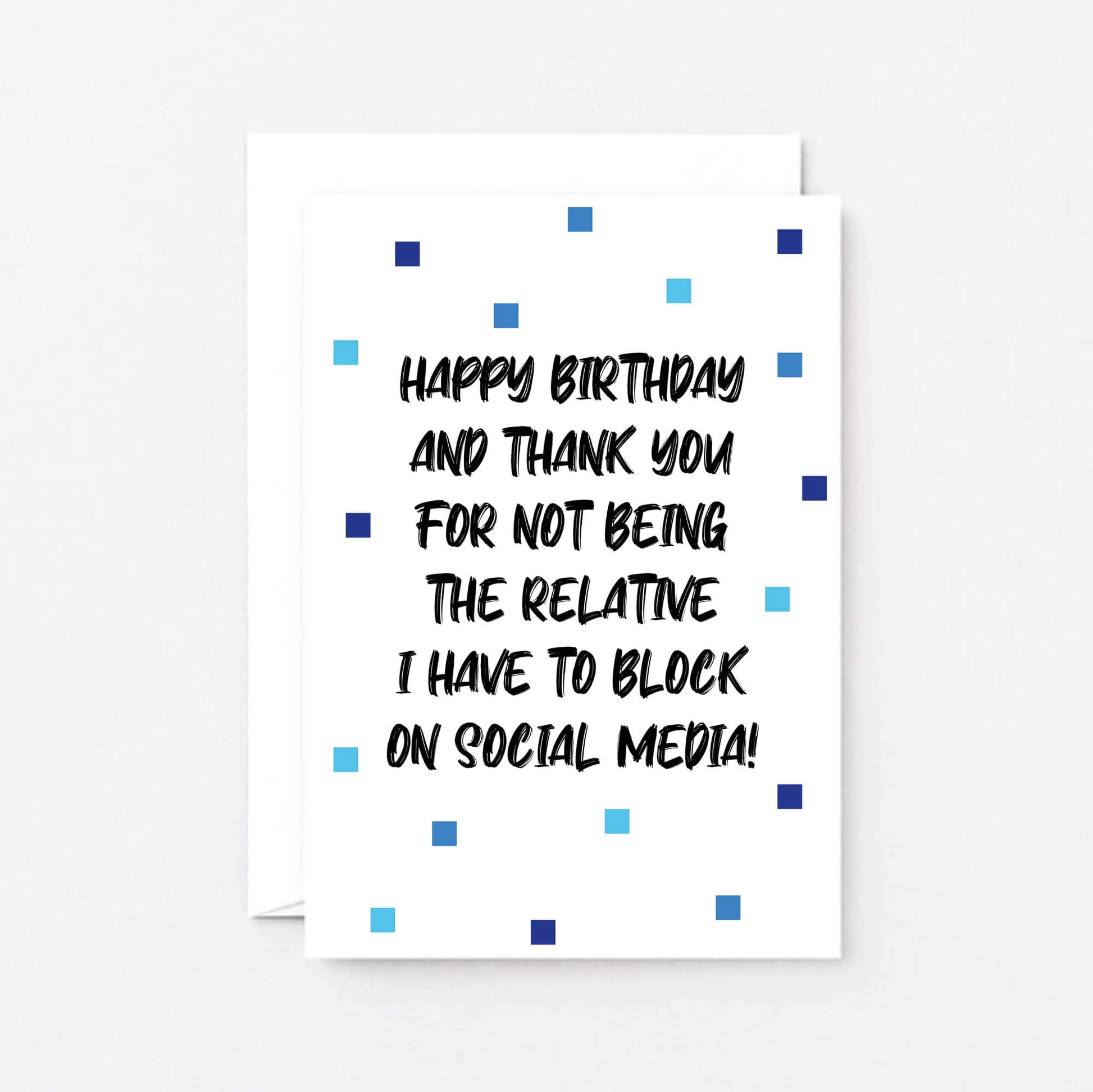 Birthday Card by SixElevenCreations. Reads Happy birthday and thank you for not being the relative I have to block on social media! Product Code SE1402A6