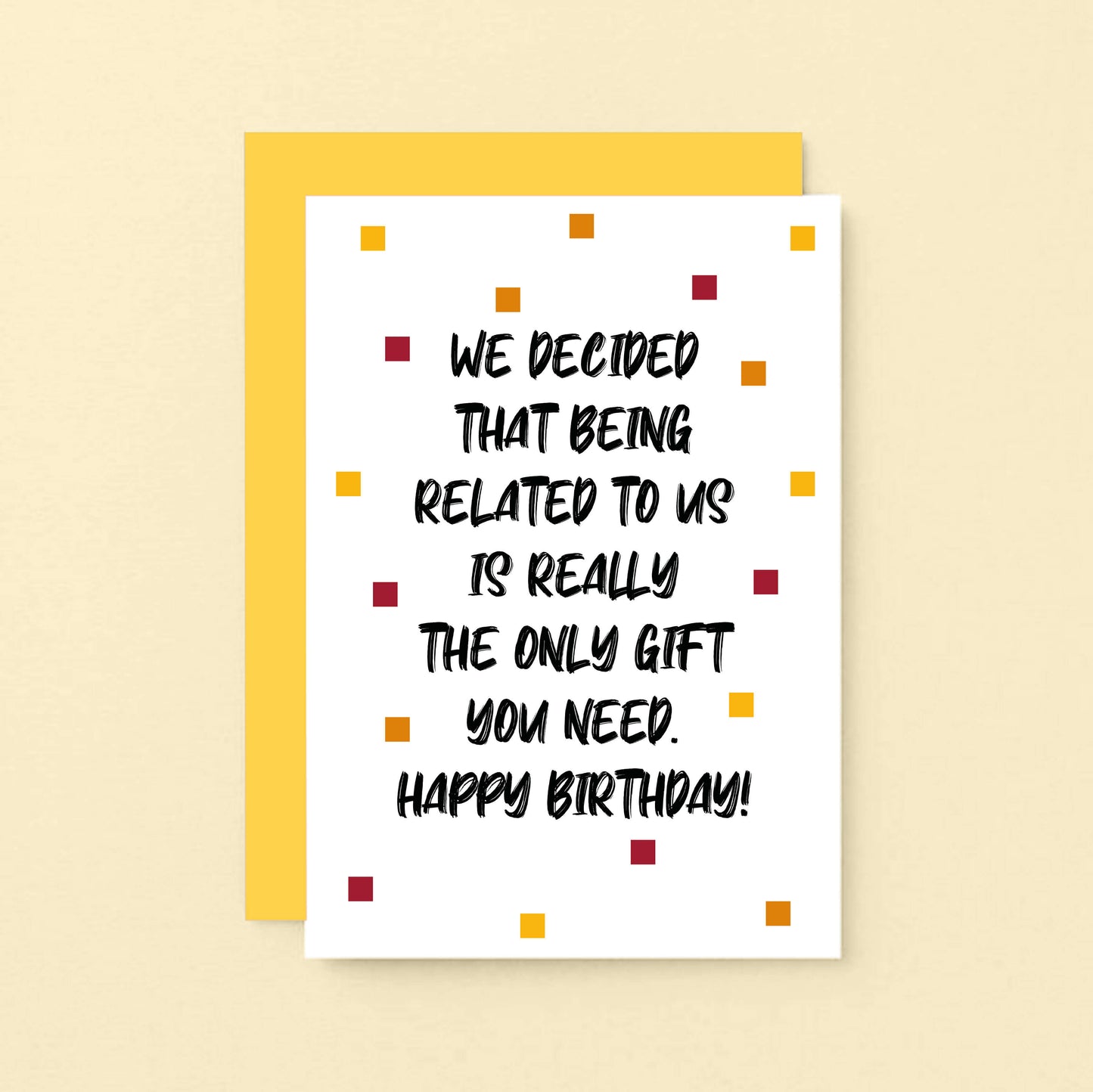 Birthday Card by SixElevenCreations. Reads We decided that being related to us is really the only gift you need. Happy birthday! Product Code SE1404A6