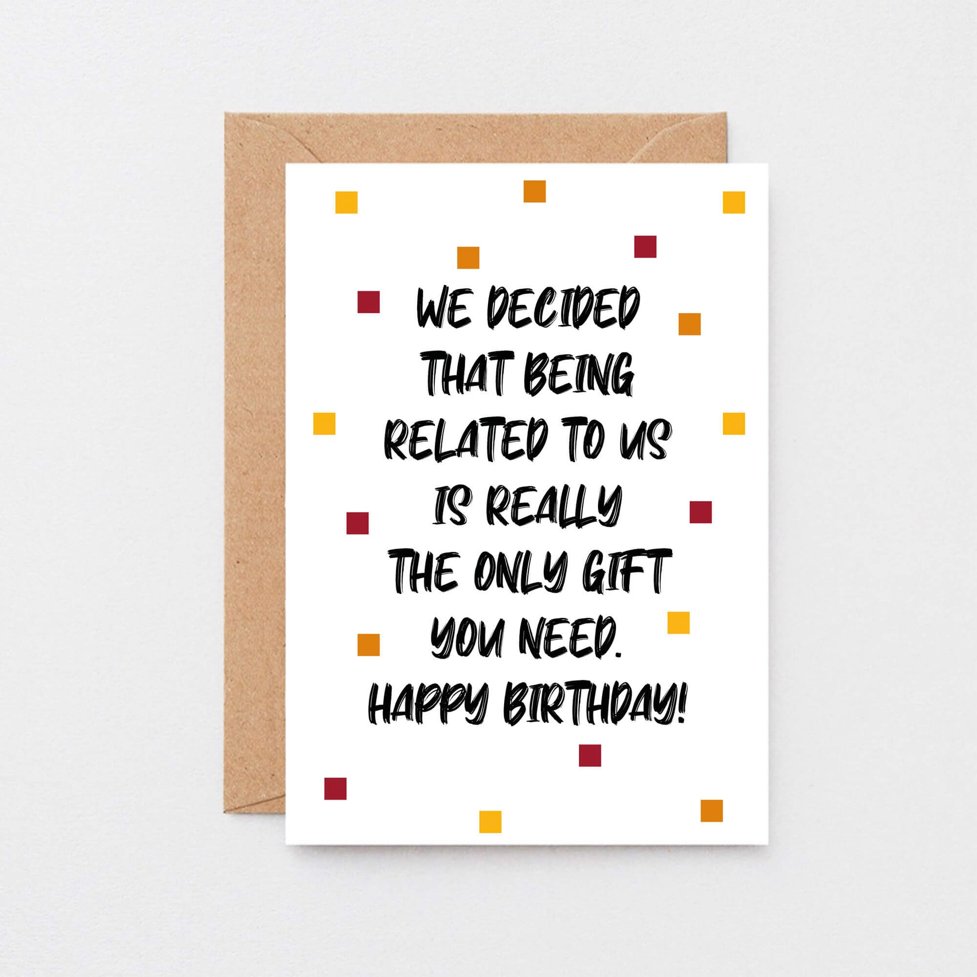 Birthday Card by SixElevenCreations. Reads We decided that being related to us is really the only gift you need. Happy birthday! Product Code SE1404A6