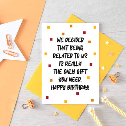 Birthday Card by SixElevenCreations. Reads We decided that being related to us is really the only gift you need. Happy birthday! Product Code SE1404A6