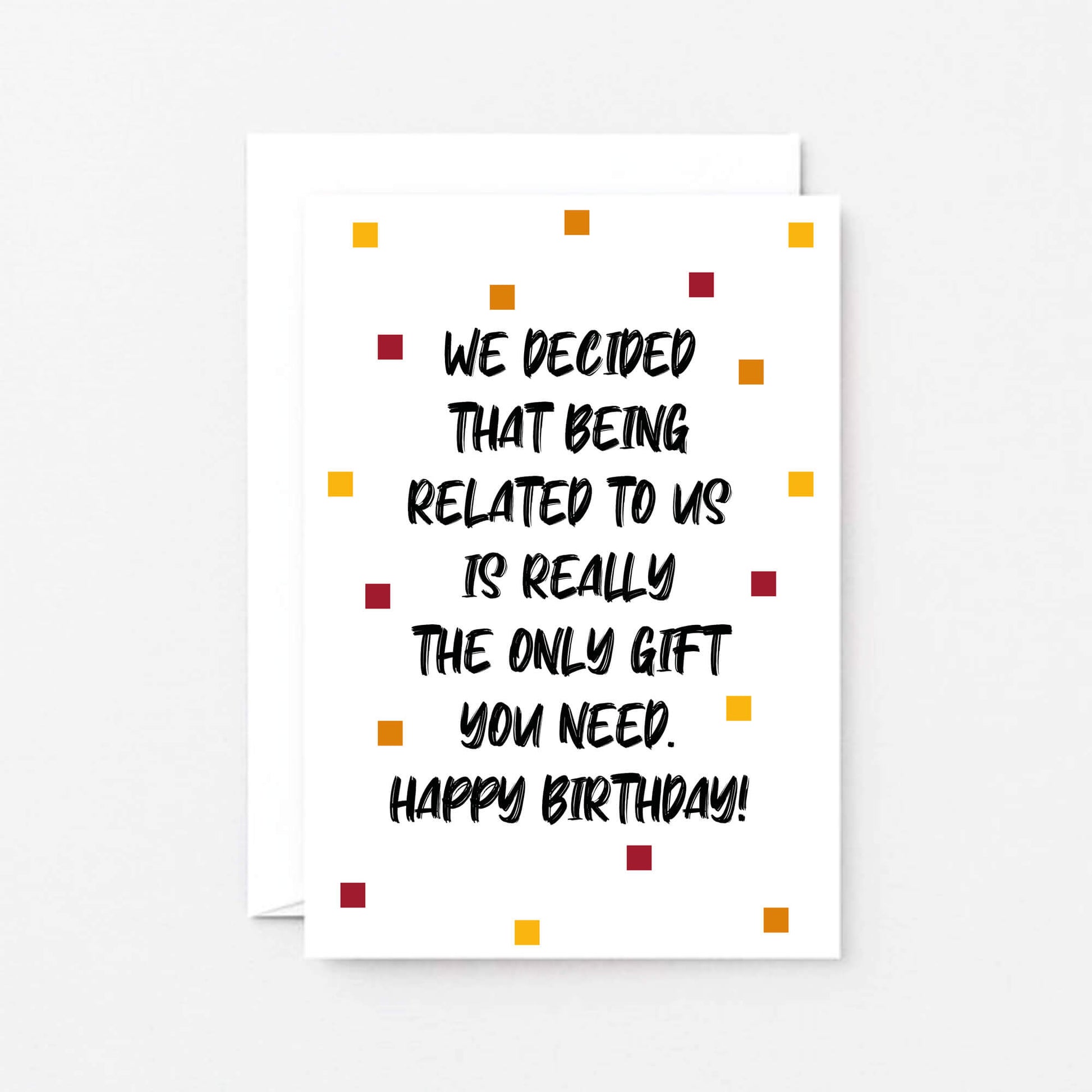 Birthday Card by SixElevenCreations. Reads We decided that being related to us is really the only gift you need. Happy birthday! Product Code SE1404A6