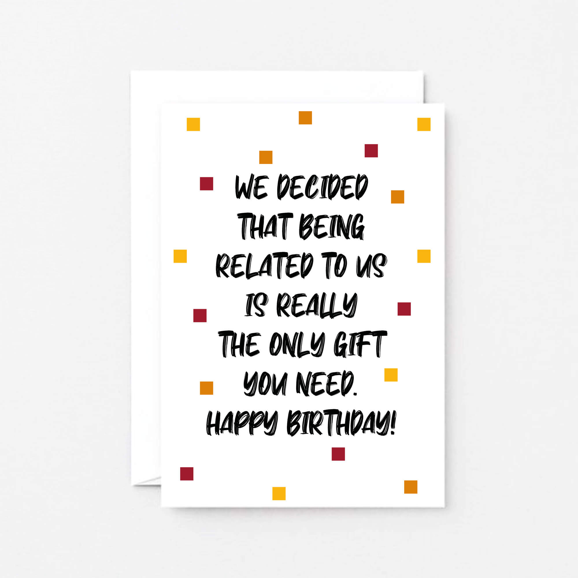 Birthday Card by SixElevenCreations. Reads We decided that being related to us is really the only gift you need. Happy birthday! Product Code SE1404A6